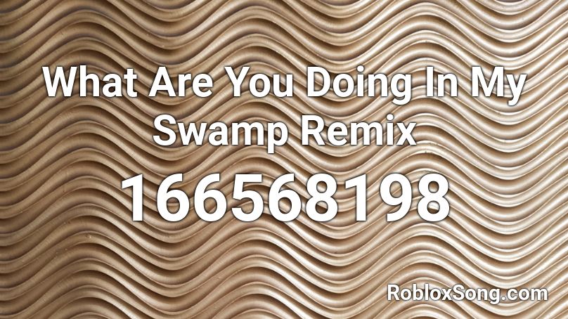 What Are You Doing In My Swamp Remix Roblox ID