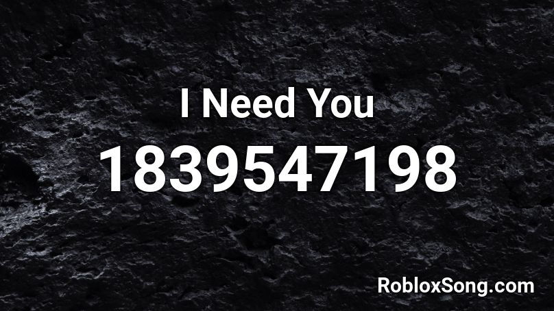 I Need You Roblox ID