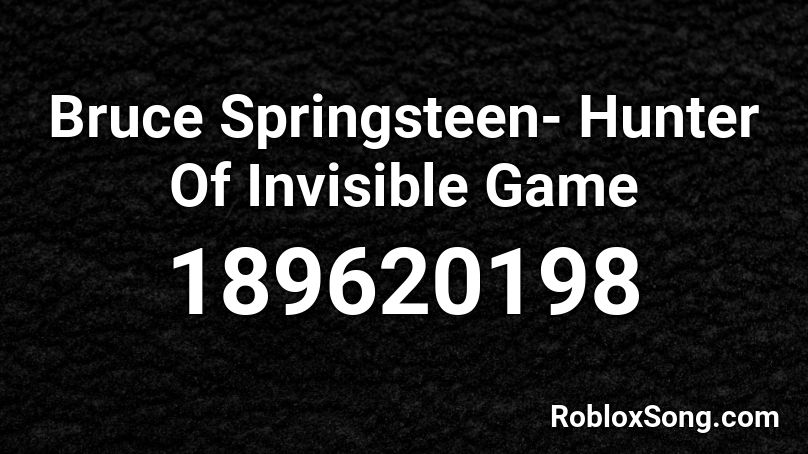 Bruce Springsteen- Hunter Of Invisible Game Roblox ID