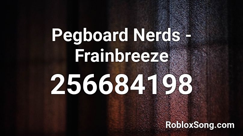 Pegboard Nerds - Frainbreeze Roblox ID