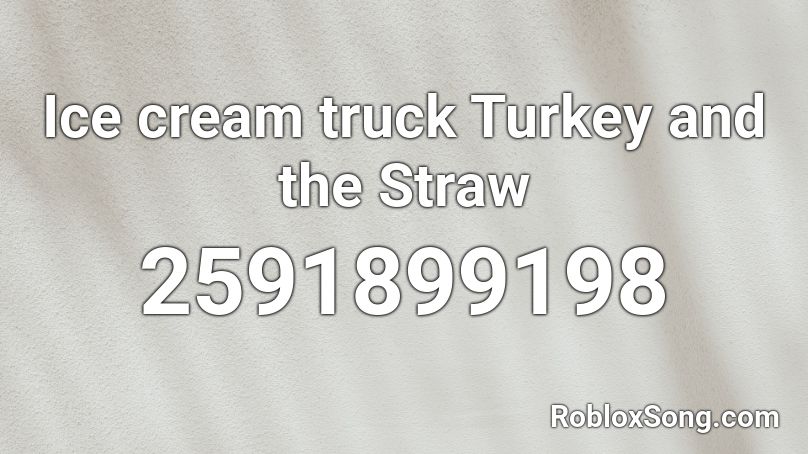 Ice cream truck Turkey and the Straw Roblox ID