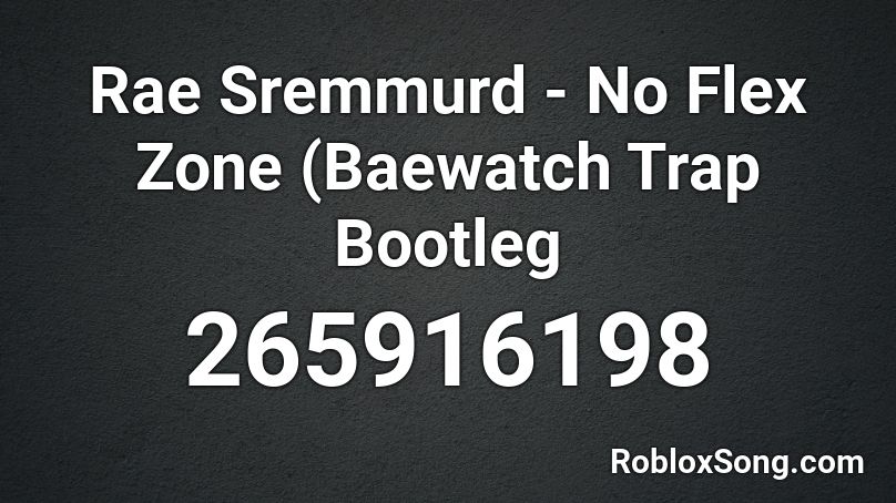 Rae Sremmurd - No Flex Zone (Baewatch Trap Bootleg Roblox ID
