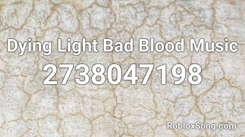 Dying Light Bad Blood Music Roblox Id Roblox Music Codes - dying light roblox