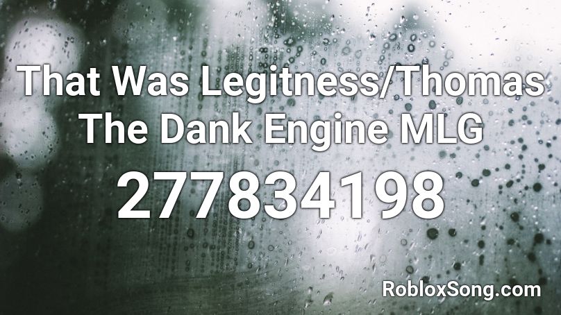 That Was Legitness Thomas The Dank Engine Mlg Roblox Id Roblox Music Codes - mlg roblox id songs