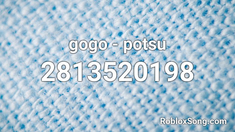 gogo - potsu Roblox ID
