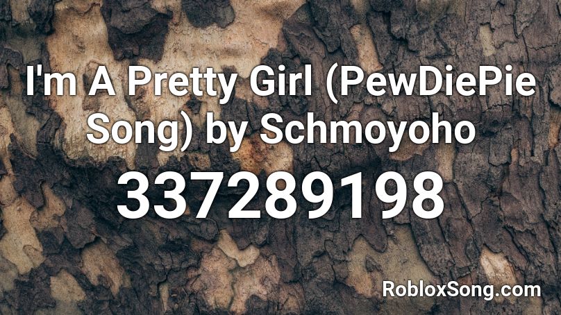 I'm A Pretty Girl (PewDiePie Song) by Schmoyoho Roblox ID