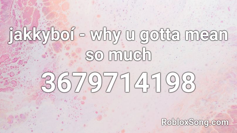 jakkyboí - why u gotta mean so much Roblox ID