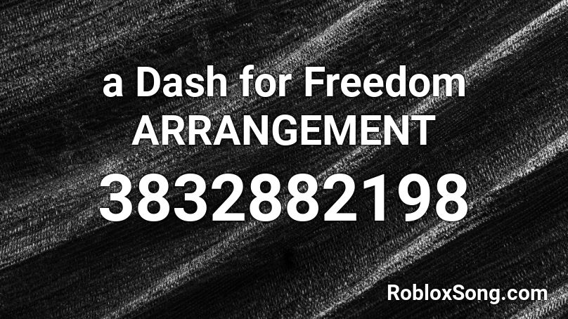 a Dash for Freedom ARRANGEMENT Roblox ID