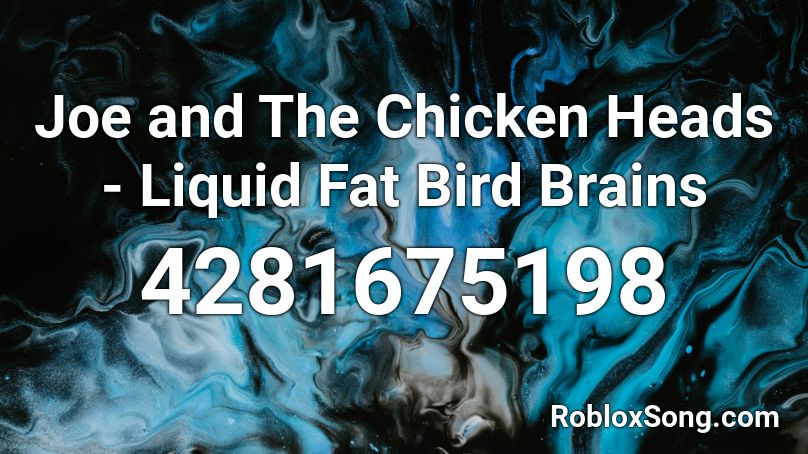 Joe and The Chicken Heads - Liquid Fat Bird Brains Roblox ID