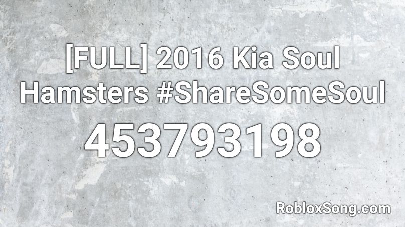 [FULL] 2016 Kia Soul Hamsters #ShareSomeSoul Roblox ID