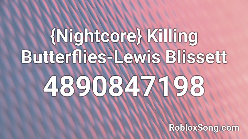Nightcore Killing Butterflies Lewis Blissett Roblox Id Roblox Music Codes - butterfly roblox id