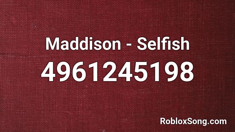Maddison - Selfish Roblox ID