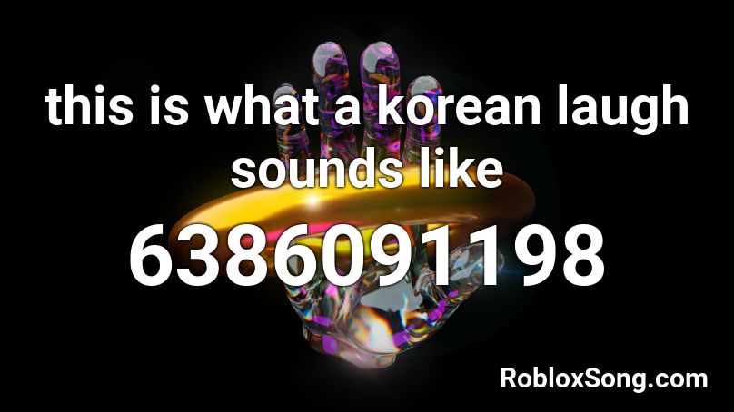 this is what a korean laugh sounds like Roblox ID