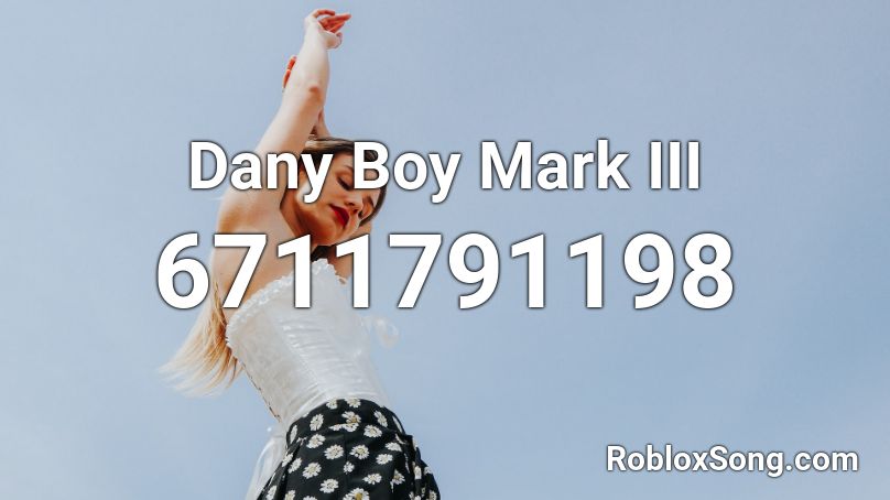 Dany Boy Mark III Roblox ID