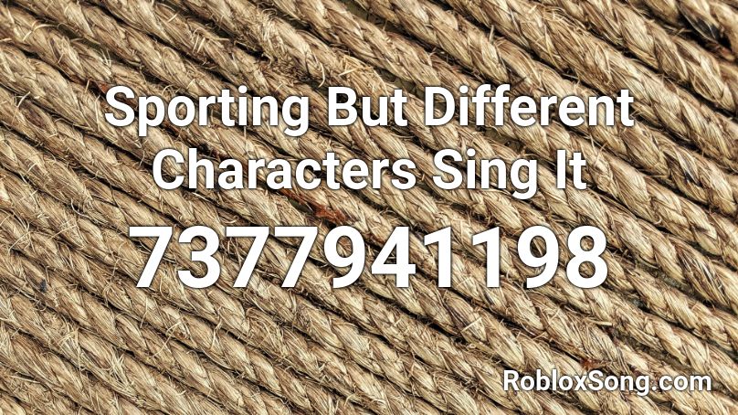 Sporting But Different Characters Sing It Roblox ID