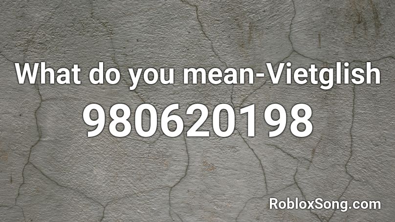 What do you mean-Vietglish Roblox ID