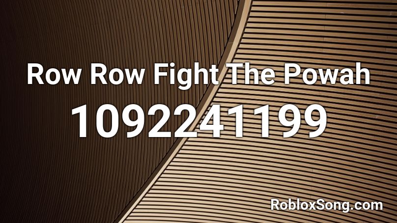 Row Row Fight The Powah Roblox ID