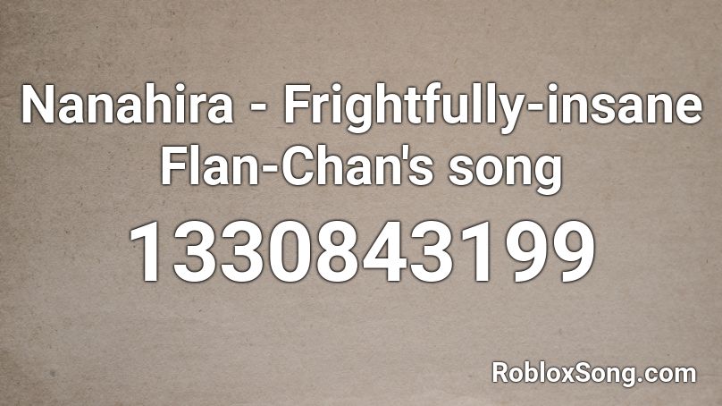 Nanahira - Frightfully-insane Flan-Chan's song Roblox ID