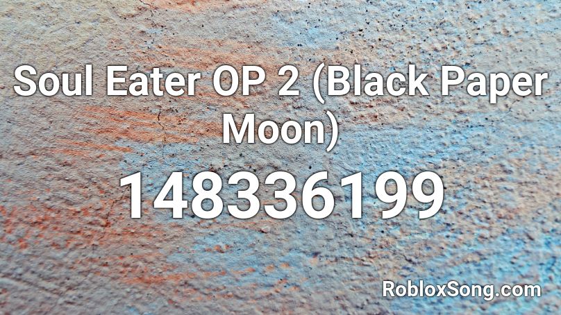 Soul Eater OP 2 (Black Paper Moon) Roblox ID
