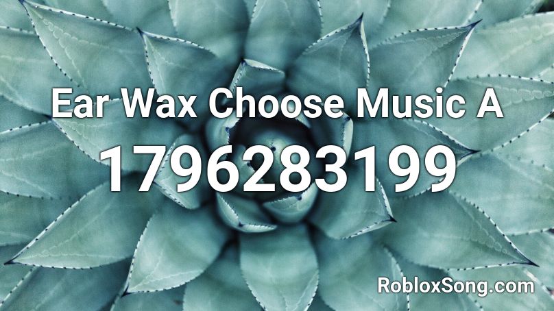 Ear Wax Choose Music A Roblox ID