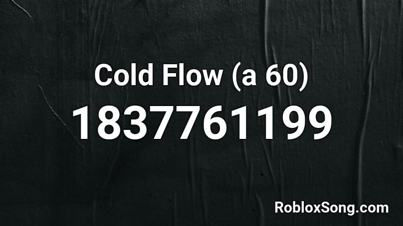 Cold Flow (a 60) Roblox ID