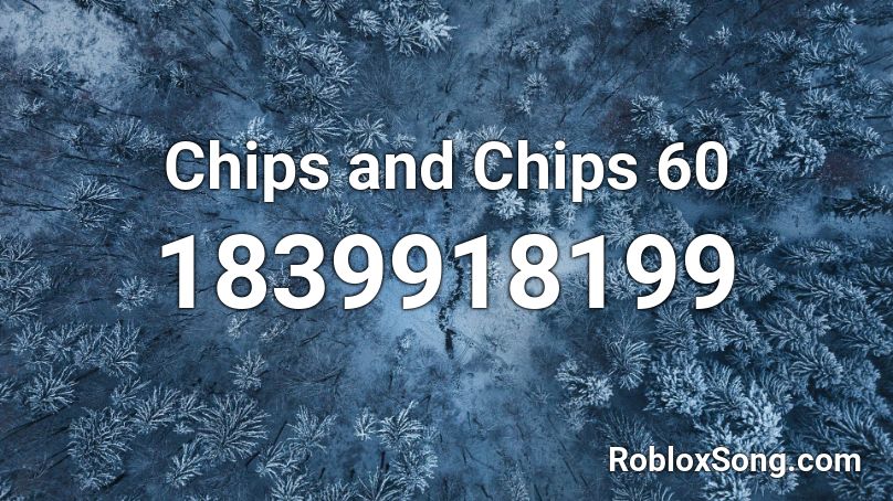 Chips and Chips 60 Roblox ID