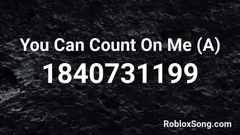 You Can Count On Me (A) Roblox ID