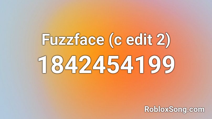 Fuzzface (c edit 2) Roblox ID