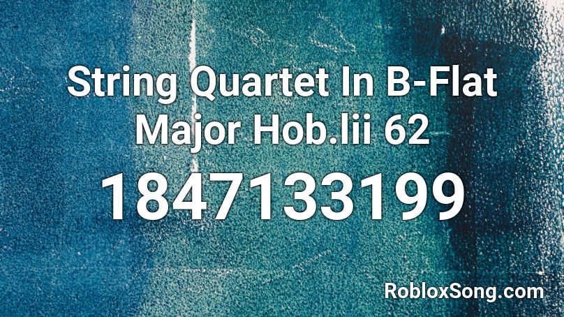 String Quartet In B-Flat Major Hob.lii 62 Roblox ID