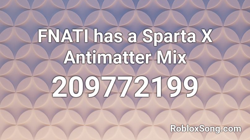 FNATI has a Sparta X Antimatter Mix Roblox ID