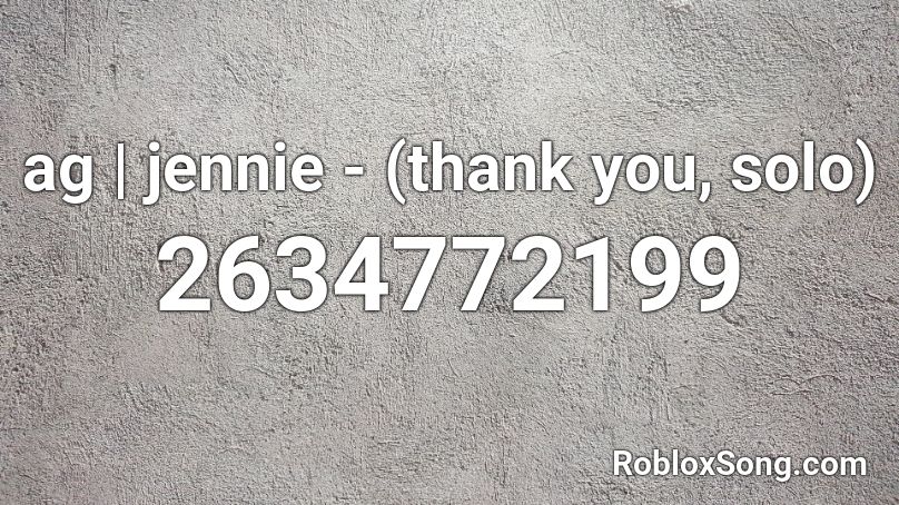 Ag Jennie Thank You Solo Roblox Id Roblox Music Codes - solo jennie roblox id