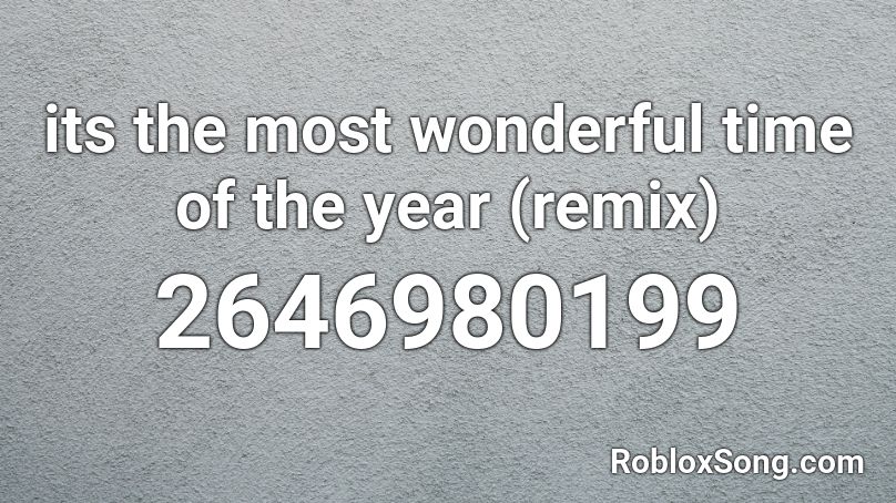 its the most wonderful time of the year (remix) Roblox ID