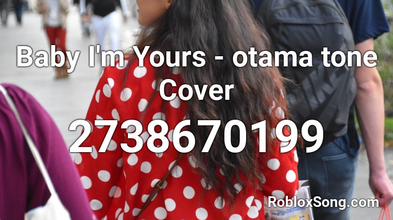 Baby I M Yours Otama Tone Cover Roblox Id Roblox Music Codes - baby i'm yours roblox code