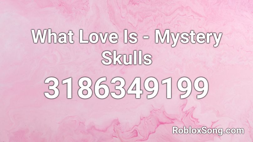 What Love Is - Mystery Skulls Roblox ID