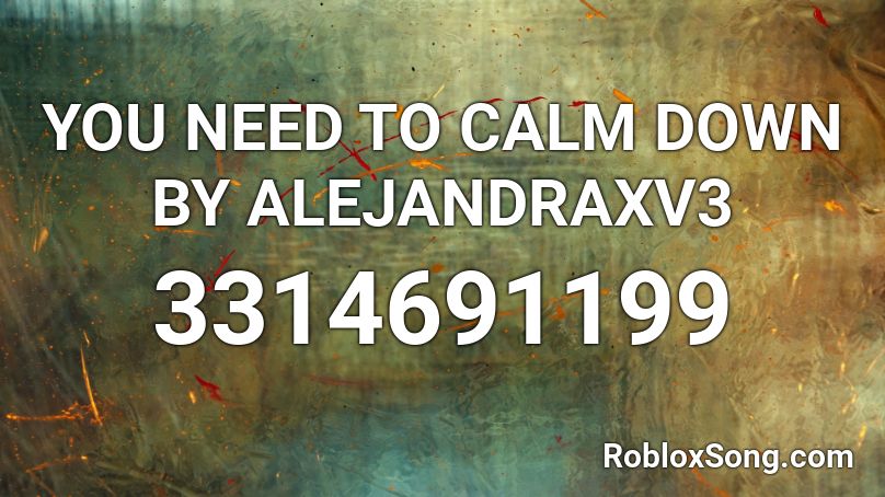 YOU NEED TO CALM DOWN BY ALEJANDRAXV3 Roblox ID