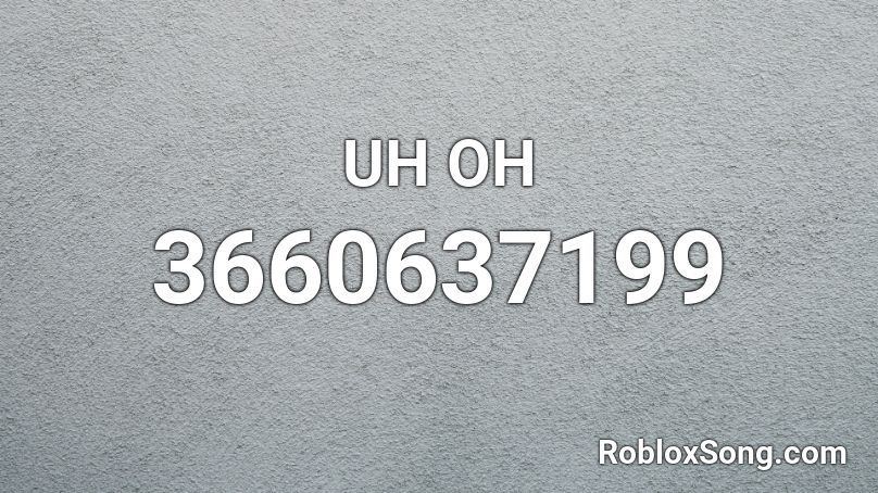 Uh Oh Roblox Id Roblox Music Codes - uh oh roblox