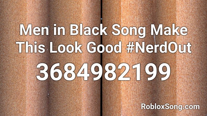 Men in Black Song Make This Look Good #NerdOut Roblox ID