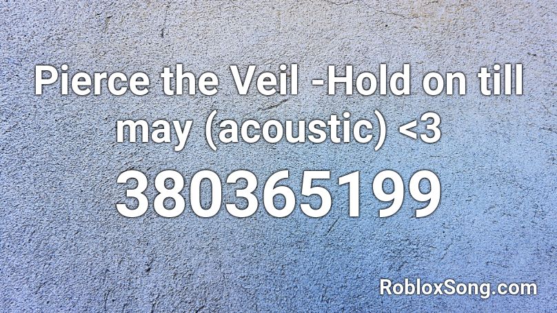 Pierce The Veil Hold On Till May Acoustic - roblox pierce the veil music codes