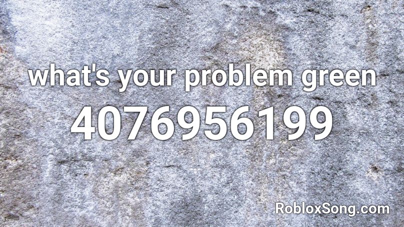 what's your problem green Roblox ID