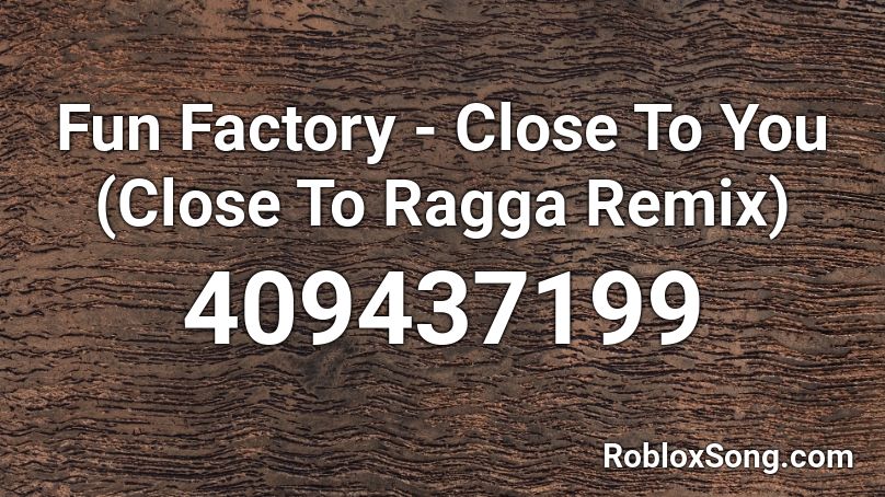 Fun Factory - Close To You (Close To Ragga Remix)  Roblox ID