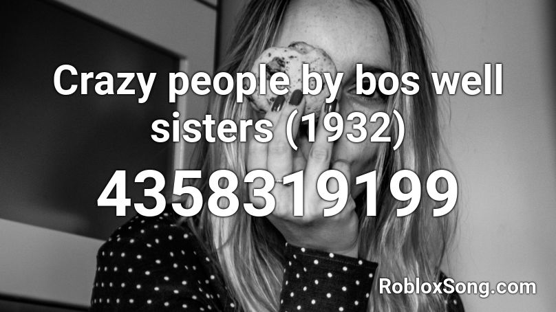 Crazy people by bos well sisters (1932) Roblox ID