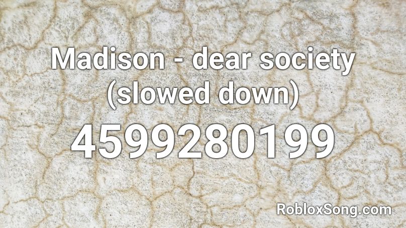 Madison - dear society (slowed down) Roblox ID