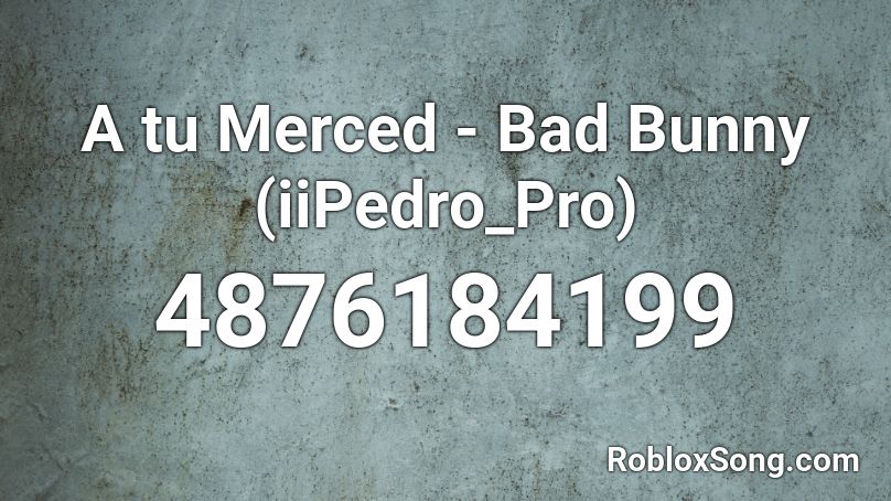 A Tu Merced Bad Bunny Iipedro Pro Roblox Id Roblox Music Codes - bad bunny id roblox