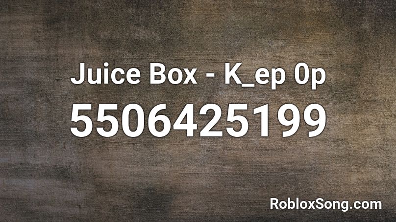Juice Box - K_ep 0p Roblox ID