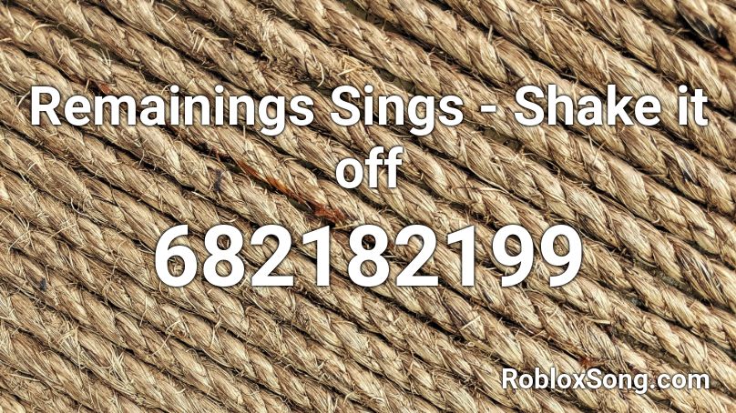 Remainings Sings - Shake it off Roblox ID