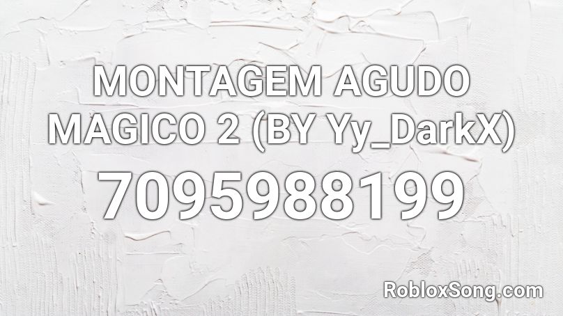 MONTAGEM AGUDO MAGICO 2 (BY Yy_DarkX) Roblox ID