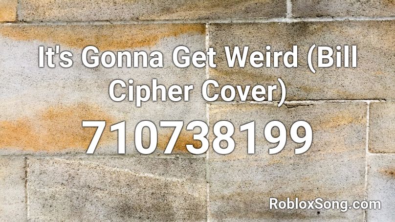 It's Gonna Get Weird (Bill Cipher Cover) Roblox ID