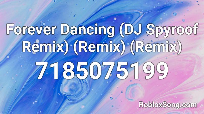 Forever Dancing (DJ Spyroof Remix) (Remix) (Remix) Roblox ID
