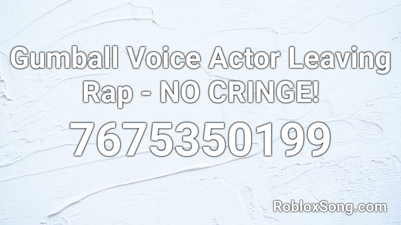 Gumball Voice Actor Leaving Rap - NO CRINGE! Roblox ID