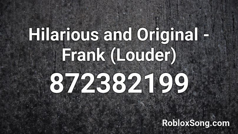 Hilarious and Original - Frank (Louder) Roblox ID